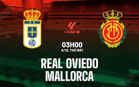 Nhận định Real Oviedo vs Mallorca (03h00 ngày 6/12): Cuộc chiến nơi đáy bảng