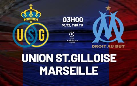Nhận định Union St Gilloise vs Marseille (03h00 ngày 10/12): Trận cầu 6 điểm