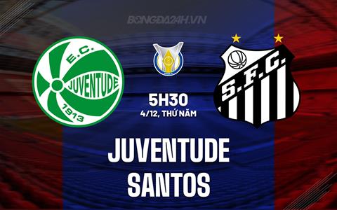 Nhận định - dự đoán Juventude vs Santos 5h30 ngày 4/12 (VĐQG Brazil 2025)