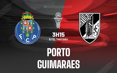 Nhận định Porto vs Guimaraes 3h15 ngày 5/12 (Cúp Liên đoàn BĐN 2025/26)