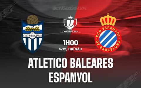 Nhận định Atletico Baleares vs Espanyol 1h00 ngày 5/12 (Cúp Nhà vua TBN 2025/26)