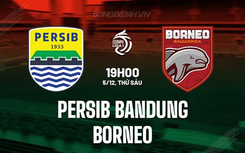 Nhận định Persib Bandung vs Borneo 19h00 ngày 5/12 (VĐQG Indonesia 2025/26)