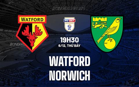 Nhận định bóng đá Watford vs Norwich 19h30 ngày 6/12 (Hạng Nhất Anh 2025/26)