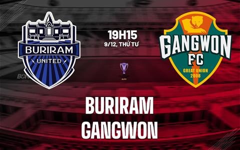 Nhận định bóng đá Buriram vs Gangwon 19h15 ngày 9/12 (AFC Champions League Elite 2025/26)