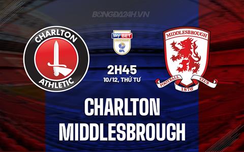 Nhận định Charlton vs Middlesbrough 2h45 ngày 10/12 (Hạng nhất Anh 2025/26)