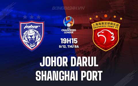 Nhận định Johor Darul vs Shanghai Port 19h15 ngày 9/12 (AFC Champions League Elite 2025/26)