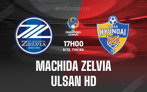 Nhận định Machida Zelvia vs Ulsan HD 17h00 ngày 9/12 (AFC Champions League Elite 2025/26)