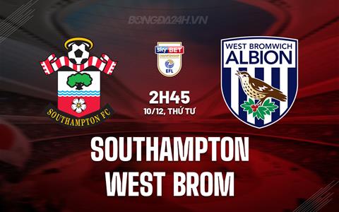 Nhận định Southampton vs West Brom 2h45 ngày 10/12 (Hạng nhất Anh 2025/26)