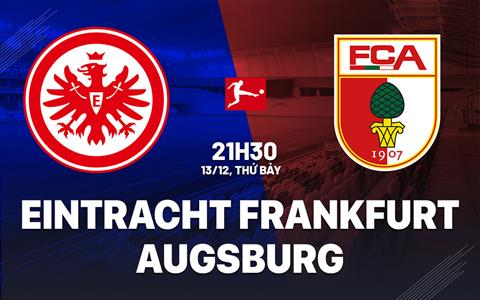 Nhận định Eintracht Frankfurt vs Augsburg 21h30 ngày 13/12 (Bundesliga 2025/26)