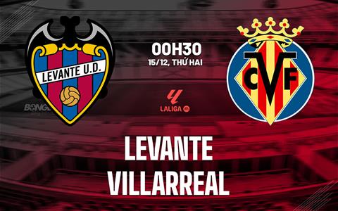 Nhận định bóng đá Levante vs Villarreal 0h30 ngày 15/12 (La Liga 2025/26)