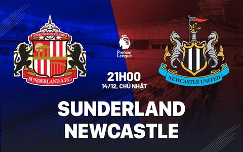 Nhận định Sunderland vs Newcastle (21h00 ngày 14/12): Không dễ cho Chích chòe