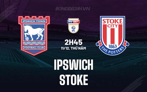 Nhận định - dự đoán Ipswich vs Stoke 2h45 ngày 11/12 (Hạng nhất Anh 2025/26)