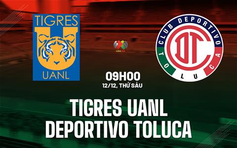 Nhận định bóng đá Toluca vs Tigres 8h00 ngày 15/12 (VĐQG Mexico 2025/26)