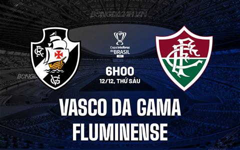 Nhận định Vasco da Gama vs Fluminense 6h00 ngày 12/12 (Cúp QG Brazil 2025)