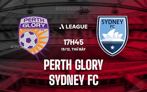 Nhận định Perth Glory vs Sydney FC 17h45 ngày 13/12 (VĐQG Australia 2025/26)