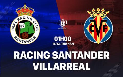 Nhận định Racing Santander vs Villarreal (01h00 ngày 18/12): Thử thách khó