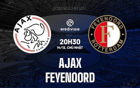 Nhận định Ajax vs Feyenoord 20h30 ngày 14/12 (VĐQG Hà Lan 2025/26)