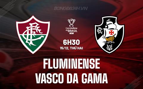 Nhận định Fluminense vs Vasco da Gama 6h30 ngày 15/12 (Cúp QG Brazil 2025)