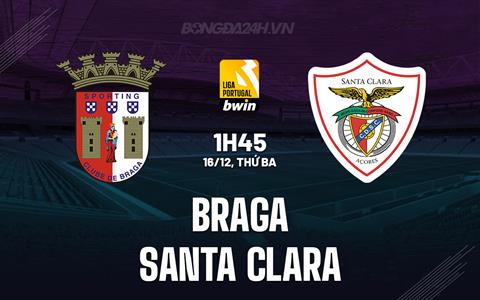Nhận định Braga vs Santa Clara 1h45 ngày 16/12 (VĐQG Bồ Đào Nha 2025/26)