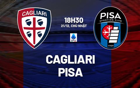 Nhận định bóng đá Cagliari vs Pisa 18h30 ngày 21/12 (Serie A 2025/26)