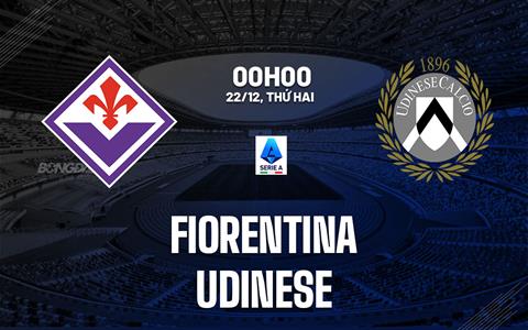 Nhận định Fiorentina vs Udinese (00h00 ngày 22/12): Ngáng chân La Viola
