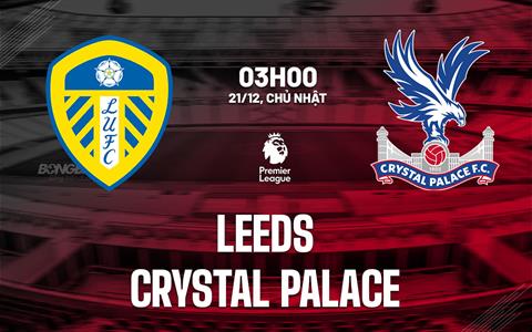 Nhận định Leeds vs Crystal Palace (03h00 ngày 21/12): Giăng bẫy Đại bàng