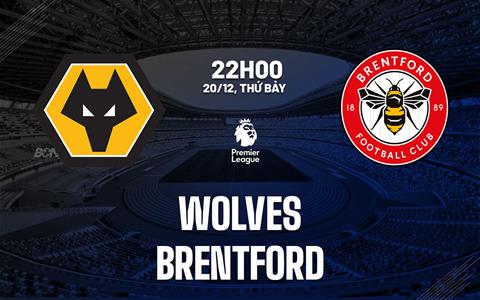 Nhận định Wolves vs Brentford (22h00 ngày 20/12): Bầy sói nguy khốn