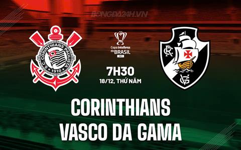 Nhận định Corinthians vs Vasco da Gama 7h30 ngày 18/12 (Cúp QG Brazil 2025)