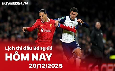 Lịch thi đấu, trực tiếp bóng đá hôm nay 20/12/2025: Tottenham vs Liverpool