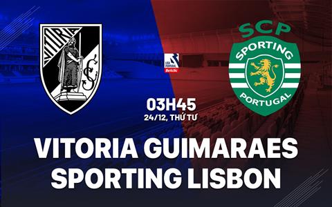 Nhận định Vitoria Guimaraes vs Sporting Lisbon 3h45 ngày 24/12 (VĐQG Bồ Đào Nha 2025/26)