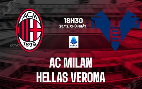 Nhận định AC Milan vs Hellas Verona (18h30 ngày 28/12): 3 điểm cho chủ nhà