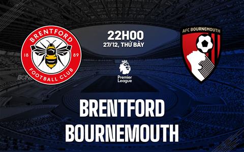 Nhận định Brentford vs Bournemouth (22h00 ngày 27/12): Căng như dây đàn