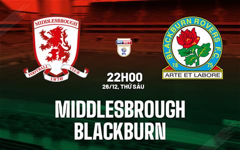 Nhận định Middlesbrough vs Blackburn (22h00 ngày 26/12): Riverside mở hội
