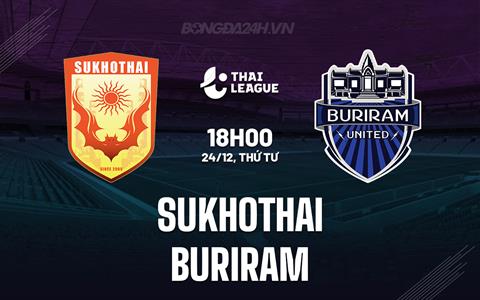 Nhận định Sukhothai vs Buriram 18h00 ngày 24/12 (VĐQG Thái Lan 2025/26)