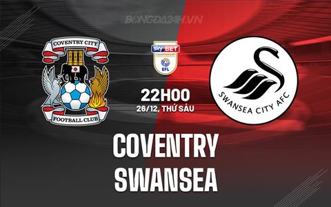 Nhận định - dự đoán Coventry vs Swansea 22h00 ngày 26/12 (Hạng Nhất Anh 2025/26)