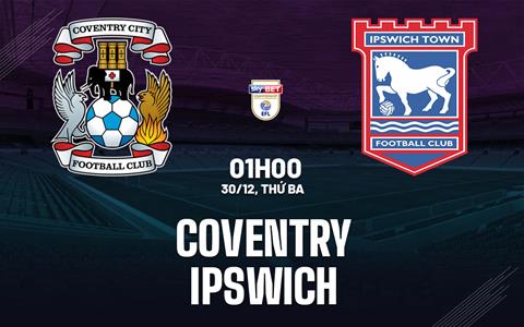 Nhận định Coventry vs Ipswich (01h00 ngày 30/12): Điểm tựa sân nhà