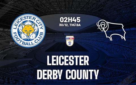 Nhận định Leicester vs Derby County (02h45 ngày 30/12): Khó cho "Bầy cáo"