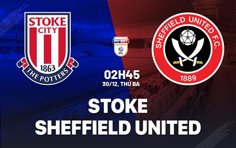 Nhận định bóng đá Stoke vs Sheffield United 2h45 ngày 30/12 (Hạng Nhất Anh 2025/26)