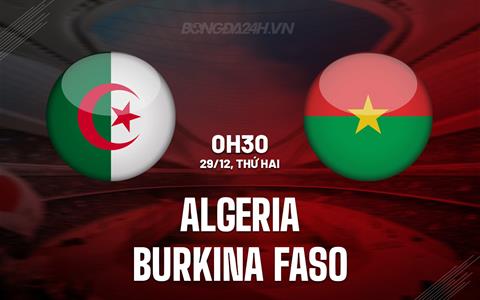 Nhận định bóng đá Algeria vs Burkina Faso 0h30 ngày 29/12 (AFCON 2025)