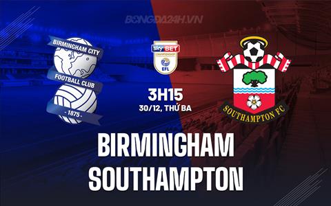 Nhận định Birmingham vs Southampton 3h15 ngày 30/12 (Hạng Nhất Anh 2025/26)
