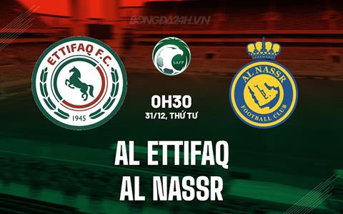 Nhận định Al Ettifaq vs Al Nassr 0h30 ngày 31/12 (VĐQG Saudi Arabia 2025/26)
