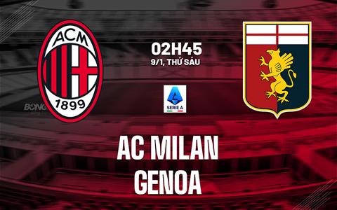 Nhận định AC Milan vs Genoa (02h45 ngày 9/1): Điểm tựa San Siro