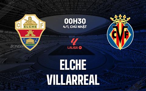 Nhận định bóng đá Elche vs Villarreal 0h30 ngày 4/1 (La Liga 2025/26)