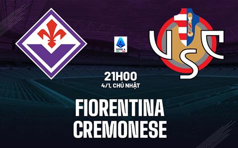 Nhận định Fiorentina vs Cremonese (21h00 ngày 4/1): Ngáng đường La Viola