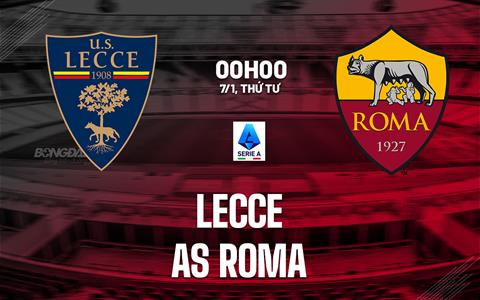 Nhận định Lecce vs Roma (0h00 ngày 7/1): Mồi ngon quen thuộc