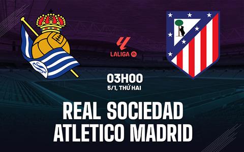 Nhận định Real Sociedad vs Atletico Madrid (03h00 ngày 5/1): Khó cản đội khách