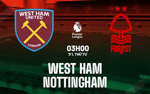 Nhận định West Ham vs Nottingham (3h00 ngày 7/1): Khó lường