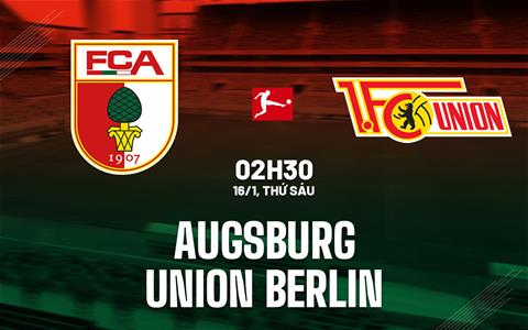 Nhận định Augsburg vs Union Berlin (02h30 ngày 16/1): Chủ nhà khát điểm