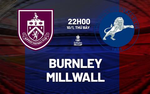 Nhận định Burnley vs Millwall (22h00 ngày 10/1): Đánh gục "Sư tử"