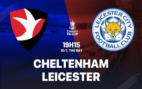 Nhận định bóng đá Cheltenham vs Leicester 19h15 ngày 10/1 (FA Cup 2025/26)